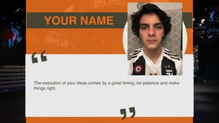 YOUR NAME
The execution of your ideas comes by a great timing, be patience and make
things right.
“
Picture of You
Goes Here
 