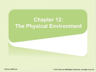 Chapter 12:
              The Physical Environment




McGraw-Hill/Irwin          © 2011 McGraw-Hill Higher Education. All rights reserved.
 