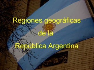Regiones geográficas  de la  República Argentina 