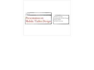 Project 4
Presentation on
Mobile/Tablet Design
Orlando Gonzalez!
Fundamentals Of Web Design!
Theresa Weber!
Full Sail University!
 
