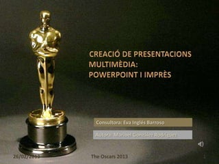 Consultora: Eva Inglés Barroso

              Autora: Maribel González Rodríguez


26/02/2013   The Oscars 2013                       1
 