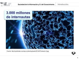 4
Sociedad de la Información y S. del Conocimiento Introducción
Fuente: http://publicidan.com/wp-content/uploads/2014/07/network-3.jpg
 
