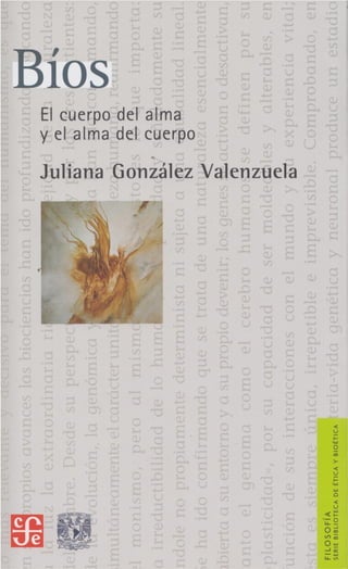 Bíos
El cuerpo del alma
y el alma del cuerpo
Juliana González Valenzuela
 