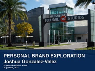PERSONAL BRAND EXPLORATION
 

Joshua Gonzalez-Vele
z

Project & Portfolio I: Week
1

August 6th, 2022
 