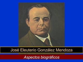 José Eleuterio González Mendoza Aspectos biográficos 
