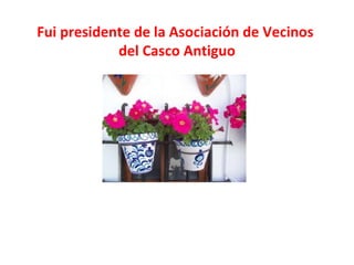 Fui presidente de la Asociación de Vecinos  del Casco Antiguo 