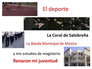 El deporte La Coral de Salobreña La Banda Municipal de Música y mis estudios de magisterio llenaron mi juventud 