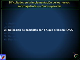 1) Análisis DAFO
2) Detección de pacientes con FA
3) Detección de pacientes con FA que precisen NACO
4) Posibilidad de pre...