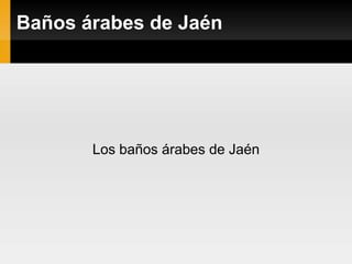 Baños árabes de Jaén
Los baños árabes de Jaén
 