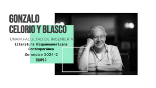 Literatura Hispanoamericana
Contemporánea
Semestre 2024-2
EQUIPO 3
Gonzalo
Celorioy blasco
UNAM.FACULTAD DE INGENIERÍA
 