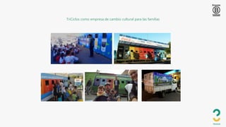 TriCiclos como empresa de cambio cultural para las familias
 