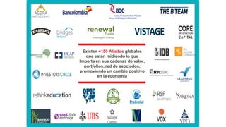 Existen +150 Aliados globales
que están midiendo lo que
Importa en sus cadenas de valor,
portfolios, red de asociados,
promoviendo un cambio positivo
en la economía
 