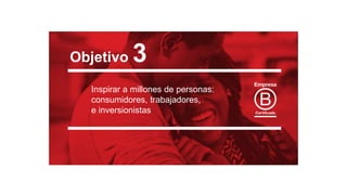 Inspirar a millones de personas:
consumidores, trabajadores,
e inversionistas
Objetivo 3
 