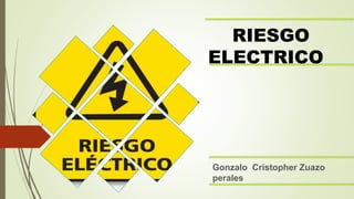 RIESGO
ELECTRICO
Gonzalo Cristopher Zuazo
perales
 