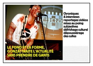 Chroniques
                            & interviews
                            reportages vidéos
                            mises au poing
                            subjectives
                            défrichage culturel
                            dépoussiérage
                            des cultes


LE FOND ET LA FORME,
GONZAÏ TRAITE L’ACTUALITÉ
SANS PRENDRE DE GANTS
 