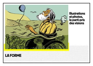 Illustrations
           et photos,
           le parti-pris
           des visions




LA FORME
 