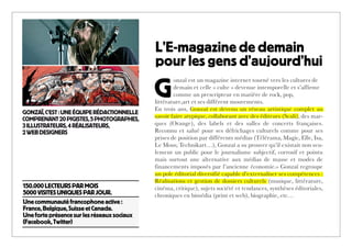 L’E-magazine de demain
                                             pour les gens d'aujourd'hui

                                             G
                                                     onzaï est un magazine internet tourné vers les cultures de
                                                     demain et celle « culte » devenue intemporelle et s’affirme
                                                     comme un prescripteur en matière de rock, pop,
                                             littérature,art et ses différent mouvements.
                                             En trois ans, Gonzaï est devenu un réseau artistique complet au
GONZAÏ, C’EST : UNE ÉQUIPE RÉDACTIONNELLE
                                             savoir faire atypique, collaborant avec des éditeurs (Scali), des mar-
COMPRENANT 20 PIGISTES, 5 PHOTOGRAPHES,
3 ILLUSTRATEURS, 4 RÉALISATEURS,             ques (Orange), des labels et des salles de concerts françaises.
2 WEB DESIGNERS                              Reconnu et salué pour ses défrichages culturels comme pour ses
                                             prises de position par différents médias (Télérama, Magic, Elle, Isa,
                                             Le Mouv, Technikart…), Gonzaï a su prouver qu’il existait non seu-
                                             lement un public pour le journalisme subjectif, corrosif et pointu
                                             mais surtout une alternative aux médias de masse et modes de
                                             financements imposés par l’ancienne économie.» Gonzaï regroupe
                                             un pole éditorial diversifié capable d’externaliser ses compétences :
                                             Réalisations et gestion de dossiers culturels (musique, littérature,
150.000 LECTEURS PAR MOIS                    cinéma, critique), sujets société et tendances, synthèses éditoriales,
5000 VISITES UNIQUES PAR JOUR.               chroniques en bimédia (print et web), biographie, etc…
Une communauté francophone active :
France, Belgique, Suisse et Canada.
Une forte présence sur les réseaux sociaux
(Facebook, Twitter)
 