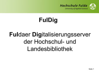FulDig
Fuldaer Digitalisierungsserver
der Hochschul- und
Landesbibliothek
Seite 1
 