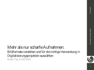 07.10.2015JanVonde,intrandaGmbH
1
Mehr alsnur scharfeAufnahmen:
Bildformateverstehen undfür dierichtigeVerwendungin
Digitalisierungsprojektenauswählen
Goobi Tag, 13.09.2016
 