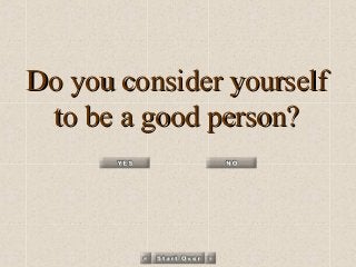 Do you consider yourselfDo you consider yourself
to be a good person?to be a good person?
 