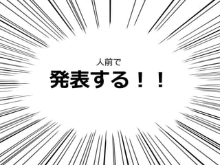 発表する！！
人前で
 