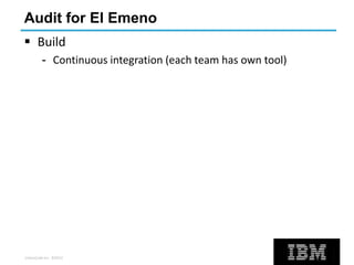 UrbanCode Inc. ©2013
Audit for El Emeno
 Build
- Continuous integration (each team has own tool)
 