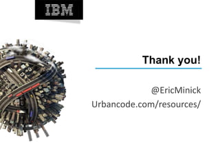 Thank you!
@EricMinick
Urbancode.com/resources/
 