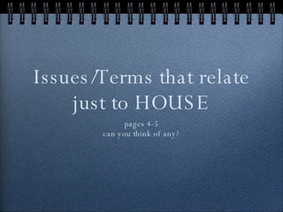 Issues/Terms that relate just to HOUSE ,[object Object],[object Object]