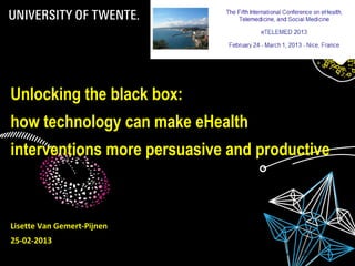 28/02/2013 Title: to modify choose 'View' then
'Heater and footer'
1
Unlocking the black box:
how technology can make eHealth
interventions more persuasive and productive
Lisette Van Gemert-Pijnen
25-02-2013
28/02/2013Platform Product & Service Design
 
