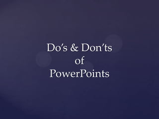 Do’s & Don’ts
of
PowerPoints
 