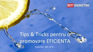Tips & Tricks pentru o
promovare EFICIENTA
- September 26th, 2018 -
 