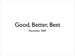 Good, Better, Best
     November 2007