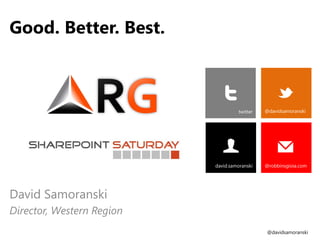 @davidsamoranski
Good. Better. Best.
David Samoranski
Director, Western Region
twitter @davidsamoranski
david.samoranski @robbinsgioia.com
 