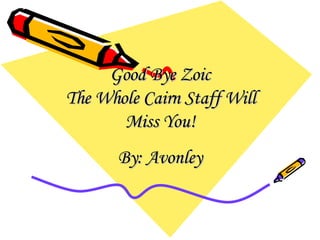 Good Bye Zoic The Whole Cairn Staff Will Miss You! By: Avonley 