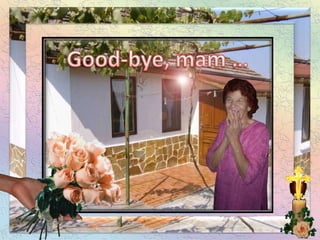 Good-bye, mam … 