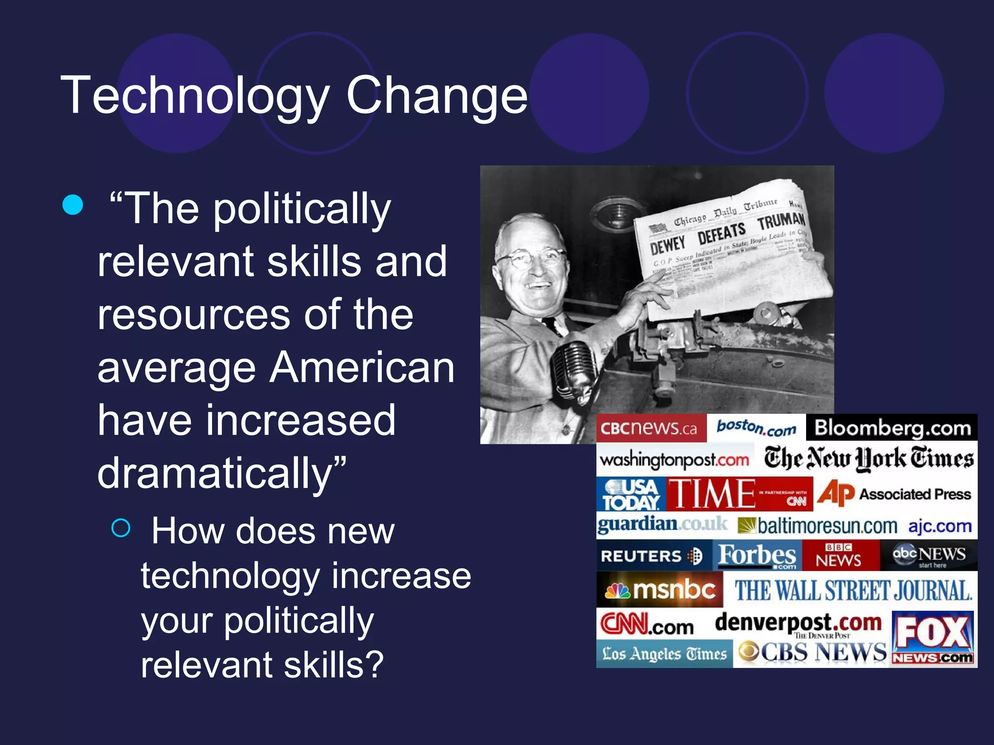 Technology Change “ The politically relevant skills and resources of the average American have increased dramatically” How does new technology increase your politically relevant skills? 