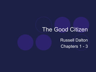 The Good Citizen Russell Dalton Chapters 1 - 3 