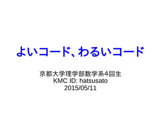 よいコード、わるいコード
京都大学理学部数学系４回生
KMC ID: hatsusato
2015/05/11
 