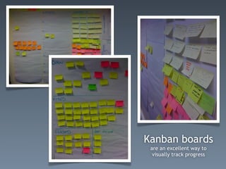 Kanban boards
 are an excellent way to
  visually track progress
 