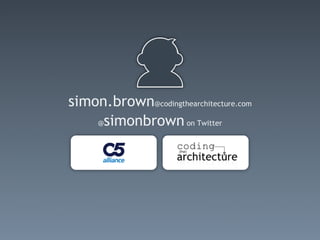 simon.brown@codingthearchitecture.com
    @simonbrown on Twitter
 