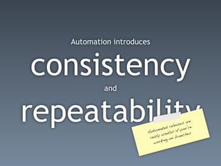 Automation introduces


 consistency
           and


repeatability          Auto
                             mate
                             ly us
                                   d rel
                                   eful
                                        eas
                                         if
                                             es a
                                             you’
                                                  re
                                                  re
                                                 es
                        real             br anch
                                ing on
                          work
 