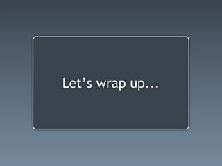 Let’s wrap up...
 