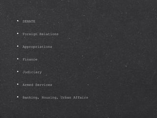 SENATE Foreign Relations Appropriations Finance Judiciary  Armed Services Banking, Housing, Urban Affairs 