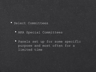 Select Committees AKA Special Committees  Panels set up for some specific purpose and most often for a limited time 