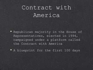 Republican majority in the House of Representatives, elected in 1994, campaigned under a platform called the Contract with America A blueprint for the first 100 days Contract with America 