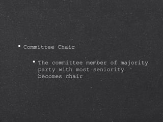 Committee Chair The committee member of majority party with most seniority becomes chair 