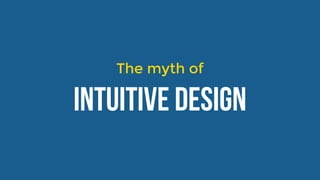 Intuitive design
The myth of
 