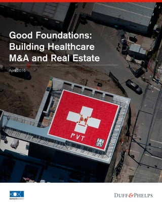 Good Foundations:
Building Healthcare
M&A and Real Estate
April 2016
 