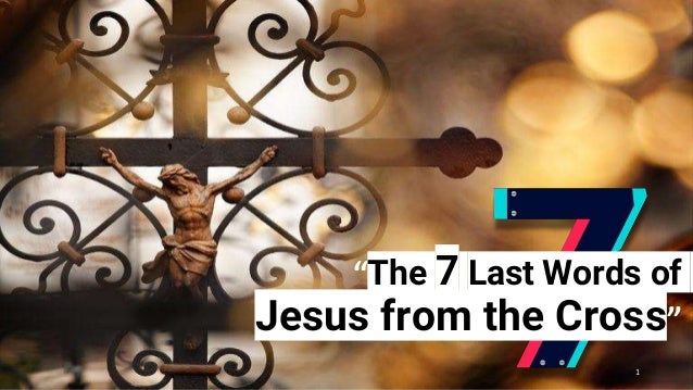 “The 7 Last Words of
Jesus from the Cross”
1
 