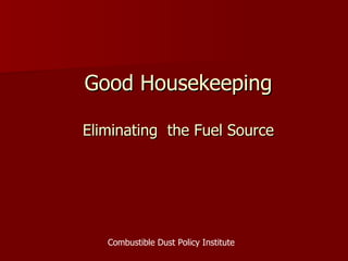 Good Housekeeping Eliminating  the Fuel Source Combustible Dust Policy Institute 